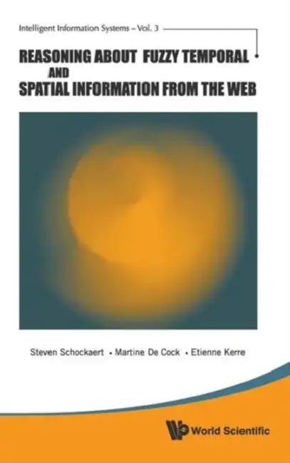 Reasoning about Fuzzy Temporal and Spatial Information from the Web by Steven Schockaert, Etienne E. Kerre, Martine De Cock