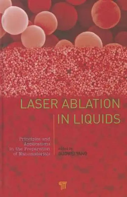 Laser Ablation in Liquids: Principles and Applications in the Preparation of Nanomaterials by Guowei Yang