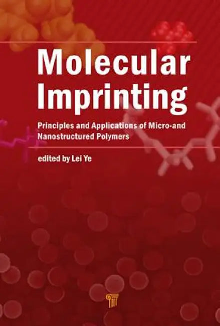 Molecular Imprinting: Principles and Applications of Micro- And Nanostructure Polymers by Lei Ye