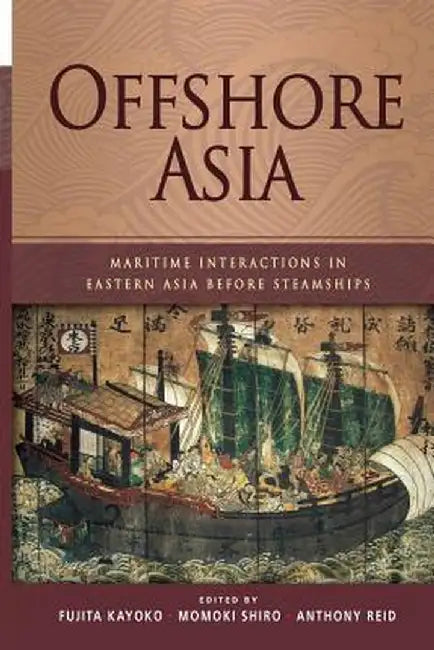 Offshore Asia: Maritime Interactions in Eastern Asia Before Steamships by Fujita Kayoko
