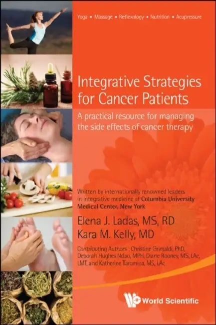Integrative Strategies for Cancer Patients: A Practical Resource for Managing the Side Effects of Cancer Therapy by Kara M. Kelly, Elena J. Ladas