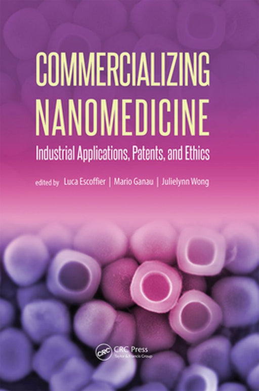 Commercializing Nanomedicine: Industrial Applications, Patents, and Ethics by Luca Escoffier, Mario Ganau, Julielynn Wong