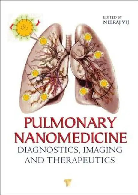 Pulmonary Nanomedicine: Diagnostics, Imaging, and Therapeutics by Neeraj Vij