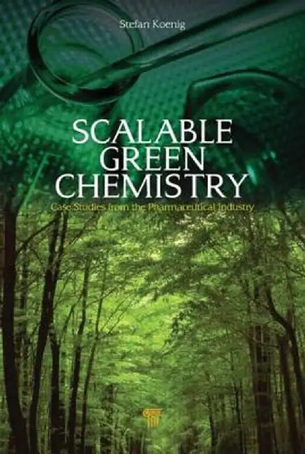 Scalable Green Chemistry: Case Studies from the Pharmaceutical Industry by Stefan Koenig