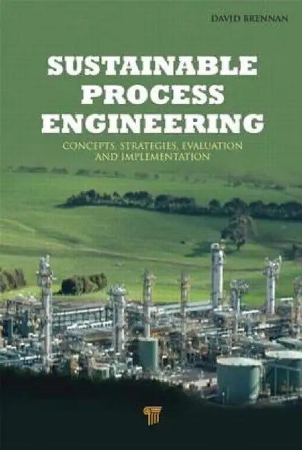Sustainable Process Engineering: Concepts, Strategies, Evaluation, and Implementation by David Brennan