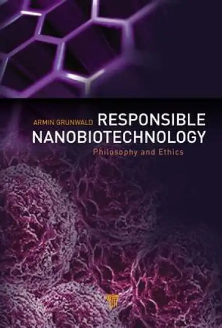 Responsible Nanobiotechnology: Philosophy and Ethics by Armin Grunwald