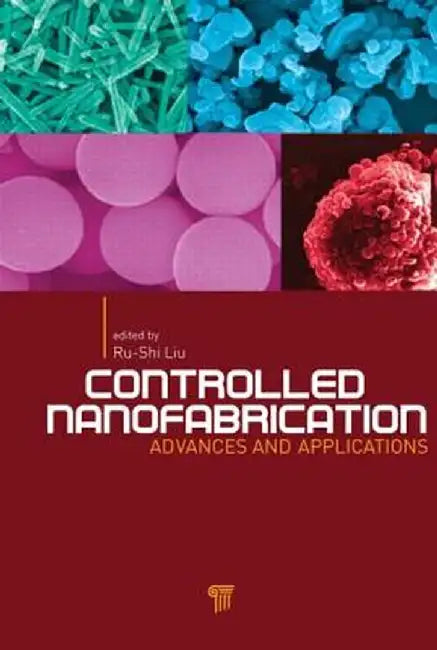 Controlled Nanofabrication: Advances and Applications by Liu Ru-Shi