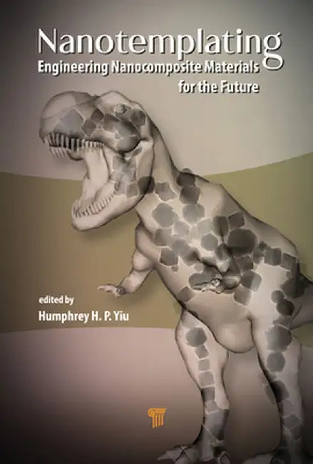 Nanotemplating: Engineering Nanocomposite Materials for the Future by Humphrey H. P. Yiu