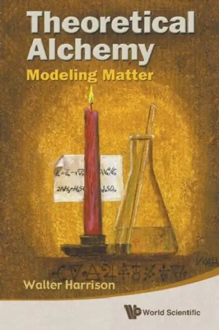 Theoretical Alchemy: Modeling Matter by Walter A. Harrison
