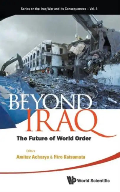 Beyond Iraq: The Future of World Order by Amitav Acharya, Hiro Katsumata
