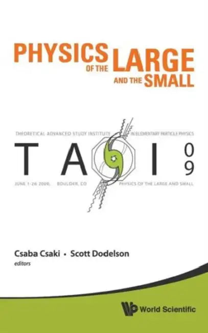 Physics of the Large and the Small: Tasi 2009 - Proceedings of the Theoretical Advanced Study Institute in Elementary Particle Physics by Csaba Csaki, Scott Dodelson