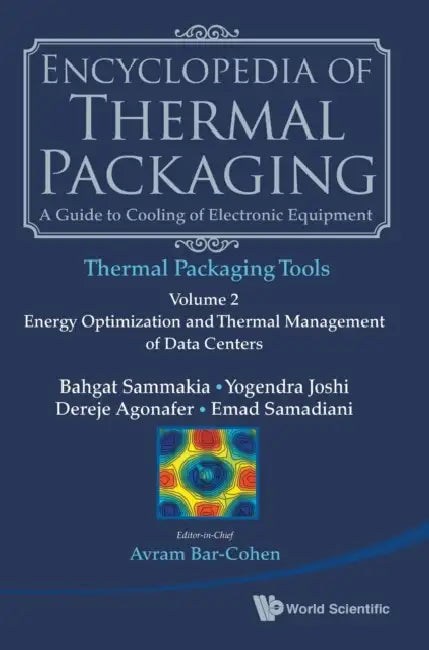 Encyclopedia of Thermal Packaging, Set 2: Thermal Packaging Tools - Volume 2: Energy Optimization and Thermal Management of Data Centers by Avram Bar-Cohen, Bahgat G. Sammakia, Yogendra Joshi