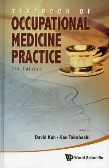 Textbook of Occupational Medicine Practice (3rd Edition) by Ken Takahashi, David Soo Quee Koh
