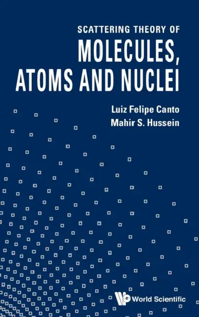 Scattering Theory of Molecules, Atoms and Nuclei by Mahir S. Hussein, L. Felipe Canto