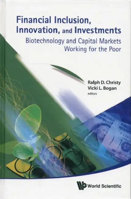Financial Inclusion, Innovation, and Investments: Biotechnology and Capital Markets Working for the Poor by Ralph D. Christy, Vicki L. Bogan
