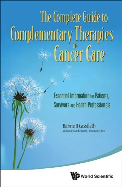 Complete Guide to Complementary Therapies in Cancer Care, The: Essential Information for Patients, Survivors and Health Professionals by Barrie R. Cassileth
