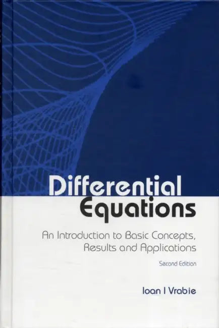 Differential Equations: An Introduction to Basic Concepts, Results and Applications (Second Edition) by Ioan I. Vrabie