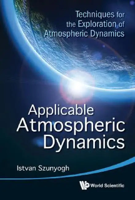 Applicable Atmospheric Dynamics: Techniques for the Exploration of Atmospheric Dynamics by Istvan Szunyogh