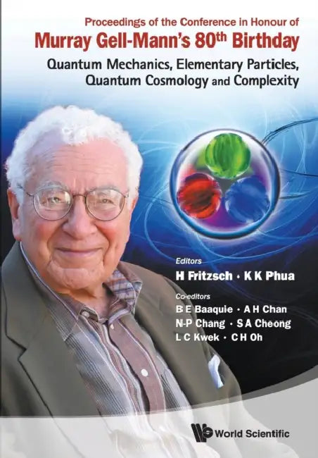 Proceedings of the Conference in Honour of Murray Gell-Mann's 80th Birthday: Quantum Mechanics, Elementary Particles, Quantum Cosmology and Complexity by Harald Fritzsch, Kok Khoo Phua, Belal Ehsan Baaquie