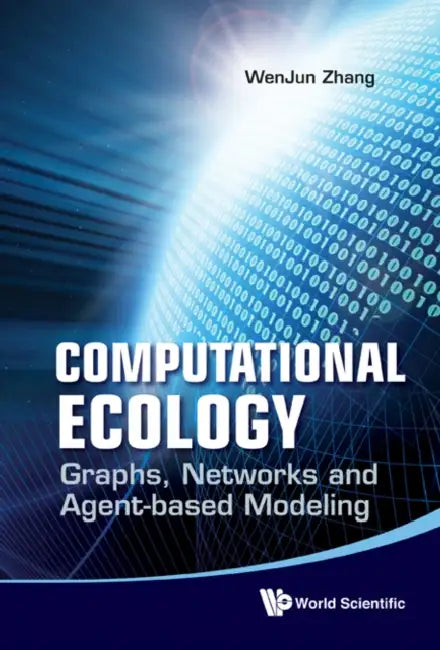 Computational Ecology: Graphs, Networks and Agent-Based Modeling by Wenjun Zhang