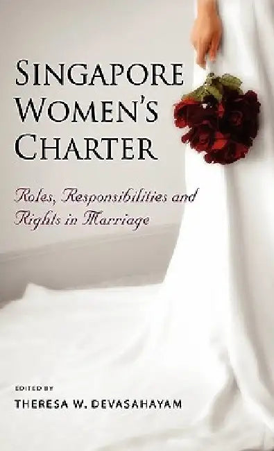 Singapore Women's Charter: Roles, Responsibilities and Rights in Marriage by Theresa W. Devasahayam