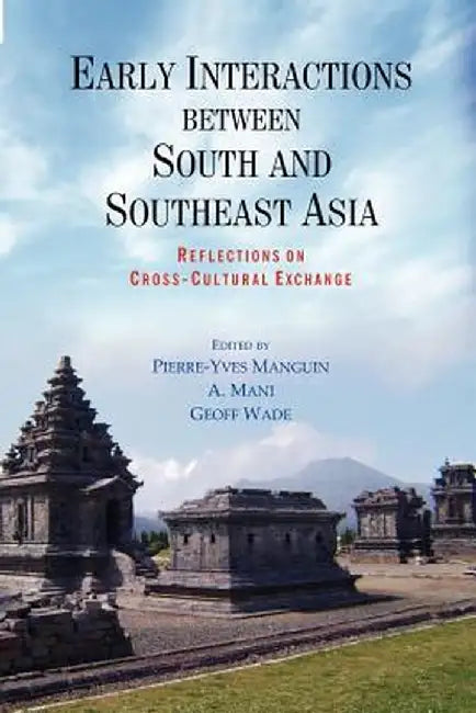 Early Interactions Between South and Southeast Asia: Reflections on Cross-Cultural Exchange by Pierre-Yves Manguin