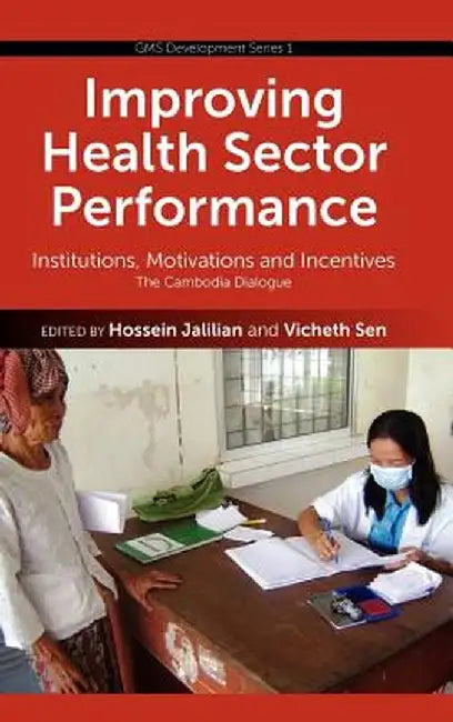 Improving Health Sector Performance: Institutions, Motivations and Incentives - The Cambodia Dialogue by Hossein Jalilian