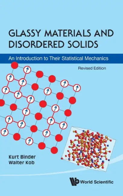 Glassy Materials and Disordered Solids: An Introduction to Their Statistical Mechanics (Revised Edition) by Kurt Binder, Walter Kob