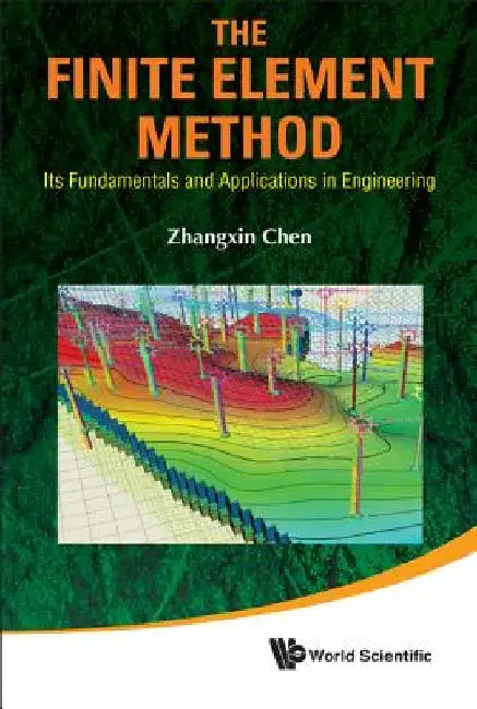 The Finite Element Method: Its Fundamentals and Applications in Engineering by Zhangxin Chen