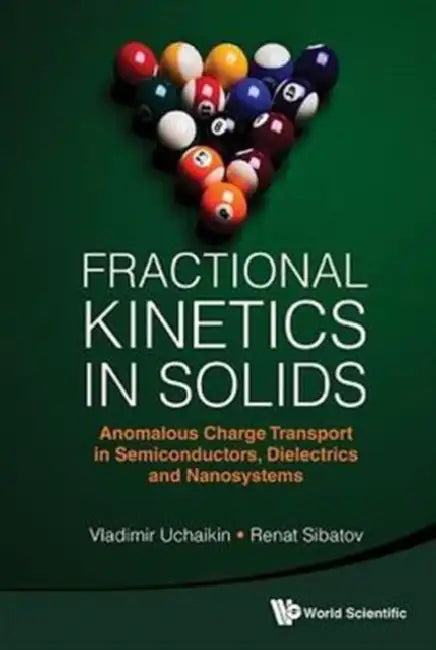 Fractional Kinetics in Solids: Anomalous Charge Transport in Semiconductors, Dielectrics and Nanosystems by Vladimir V. Uchaikin, Renat T. Sibatov