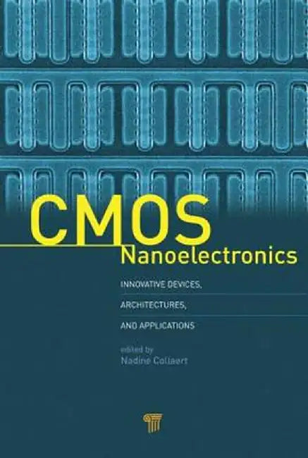 CMOS Nanoelectronics: Innovative Devices, Architectures, and Applications by Nadine Collaert