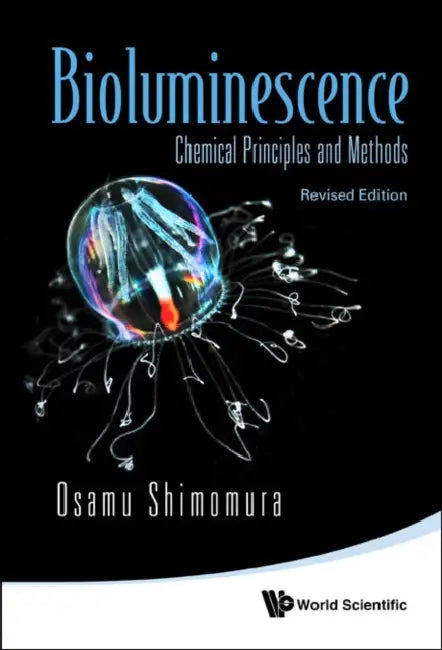 Bioluminescence: Chemical Principles and Methods (Revised Edition) by Osamu Shimomura