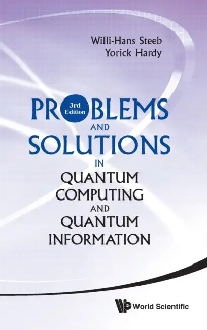 Problems and Solutions in Quantum Computing and Quantum Information (3rd Edition) by Willi-Hans Steeb, Yorick Hardy