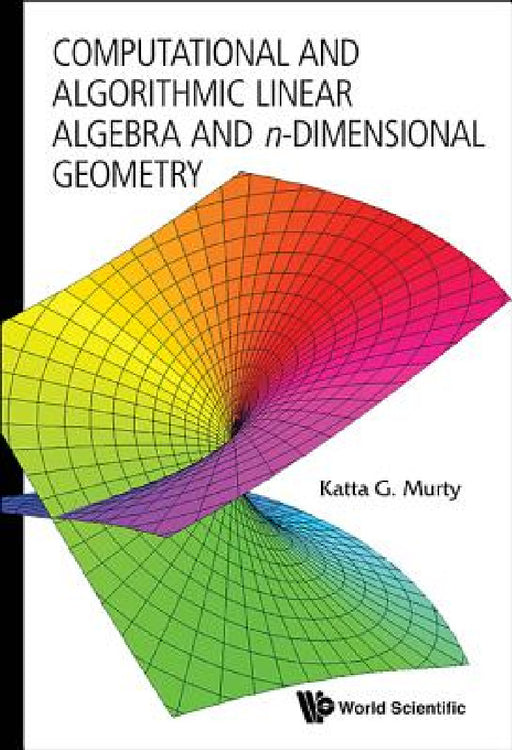 Computational and Algorithmic Linear Algebra and N-Dimensional Geometry by Katta Gopalakrishna Murty
