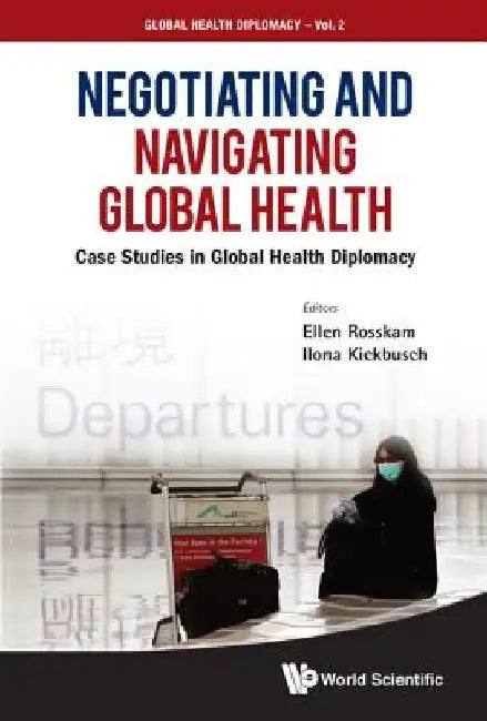 Negotiating And Navigating Global Health: Case Studies In Global Health Diplomacy by Ellen Rosskam