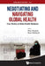 Negotiating And Navigating Global Health: Case Studies In Global Health Diplomacy by Ellen Rosskam