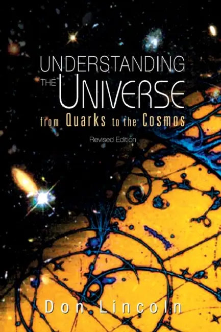 Understanding the Universe: From Quarks to Cosmos (Revised Edition) by Donald Lincoln