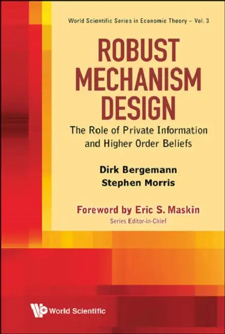 Robust Mechanism Design: The Role of Private Information and Higher Order Beliefs by Dirk Bergemann, Stephen Morris