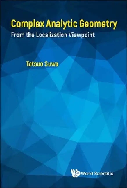 Complex Analytic Geometry: From the Localization Viewpoint by Tatsuo Suwa