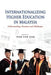 Internationalizing Higher Education in Malaysia: Understanding, Practices and Challenges by Tham Siew Yean