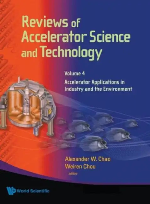 Reviews of Accelerator Science and Technology - Volume 4: Accelerator Applications in Industry and the Environment by Alexander Wu Chao, Weiren Chou