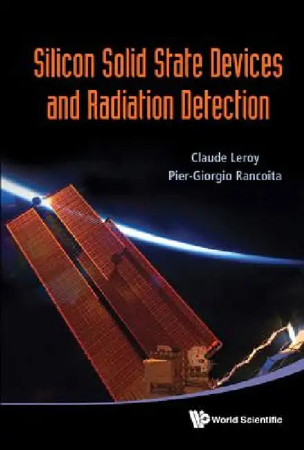 Silicon Solid State Devices and Radiation Detection by Claude Leroy, Pier-Giorgio Rancoita