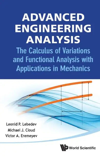Advanced Engineering Analysis: The Calculus of Variations and Functional Analysis with Applications in Mechanics by Leonid P. Lebedev, Michael J. Cloud, Victor A. Eremeyev