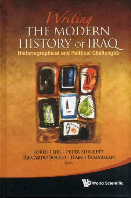 Writing the Modern History of Iraq: Historiographical and Political Challenges by Riccardo Bocco, Hamit Bozarslan, Peter Sluglett