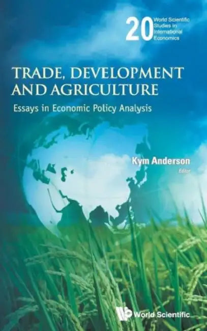 Trade, Development and Agriculture: Essays in Economic Policy Analysis by Kym Anderson