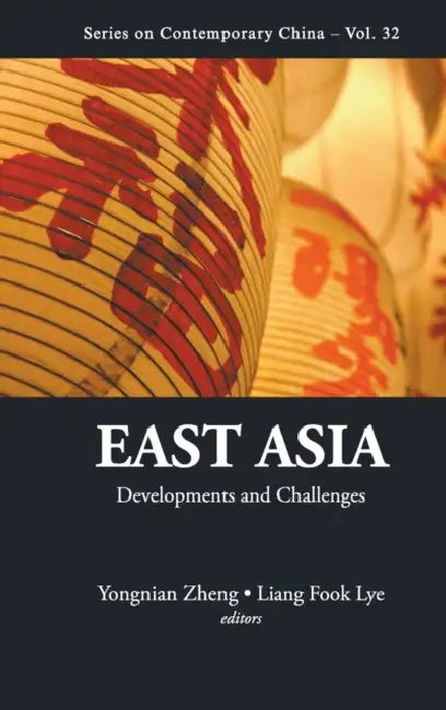 East Asia: Developments and Challenges by Yongnian Zheng, Liang Fook Lye
