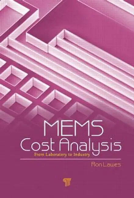 MEMS Cost Analysis: From Laboratory to Industry by Ron Lawes