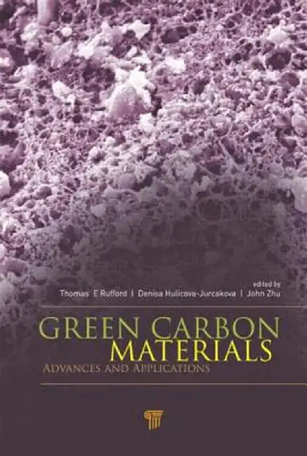 Green Carbon Materials: Advances and Applications by Thomas E. Rufford, John Zhu, Denisa Hulicova-Jurcakova