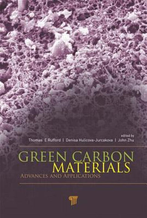 Green Carbon Materials: Advances and Applications by Thomas E. Rufford, John Zhu, Denisa Hulicova-Jurcakova