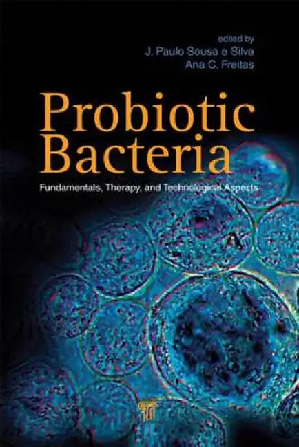 Probiotic Bacteria: Fundamentals, Therapy, and Technological Aspects by J. Paulo Sousa e Silva